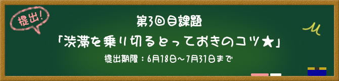 第3回目課題「渋滞を乗り切るとっておきのコツ★」